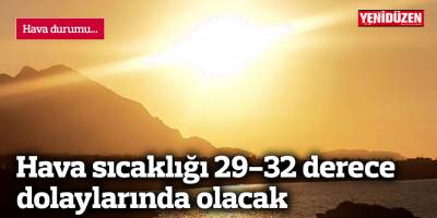 Hava sıcaklığı 29-32 derece dolaylarında olacak