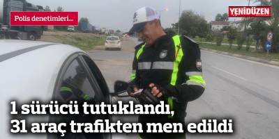 1 sürücü tutuklandı, 31 araç trafikten men edildi