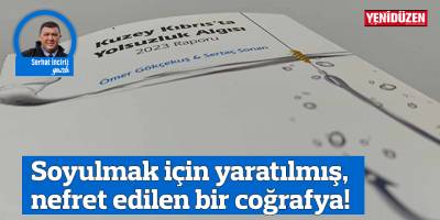 Soyulmak için yaratılmış, nefret edilen bir coğrafya!