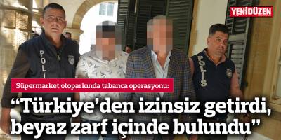 “Türkiye’den izinsiz getirdi, beyaz zarf içinde bulundu”