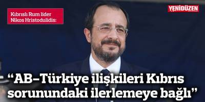 Hristodulidis: “AB-Türkiye ilişkileri Kıbrıs sorunundaki ilerlemeye bağlı”