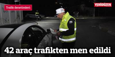 42 araç trafikten men edildi