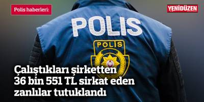 Çalıştıkları şirketten 36 bin 551 TL sirkat eden zanlılar tutuklandı