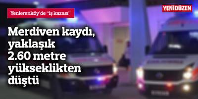 Merdiven kaydı, yaklaşık 2.60 metre yükseklikten düştü
