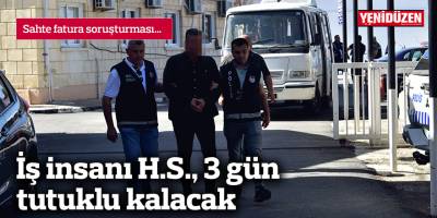 İş insanı H.S., 3 gün tutuklu kalacak