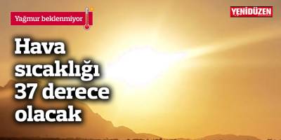 Hava sıcaklığı 37 derece olacak