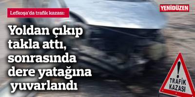 Yoldan çıkıp takla attı, sonrasında dere yatağına yuvarlandı