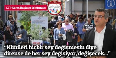 "Kimileri hiçbir şey değişmesin diye dirense de her şey değişiyor, değişecek..."