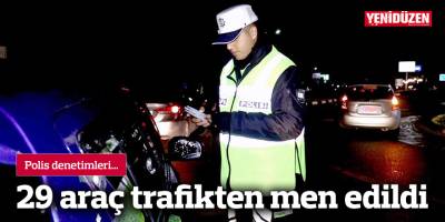 29 araç trafikten men edildi