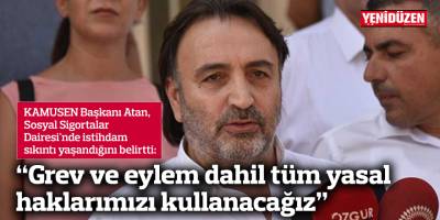 Atan: “Grev ve eylem dahil tüm yasal haklarımızı kullanacağız”