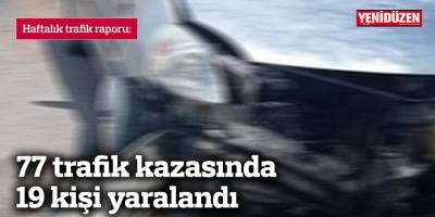 77 trafik kazasında 19 kişi yaralandı
