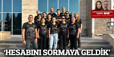 ‘HESABINI SORMAYA GELDİK’