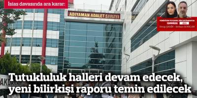 Tutukluluk halleri devam edecek, yeni bilirkişi raporu temin edilecek