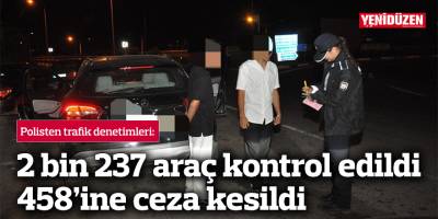 Polisten trafik denetimleri: 2 bin 237 araç kontrol edildi, 458’ine ceza kesildi