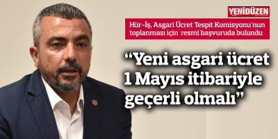 "Yeni asgari ücret 1 Mayıs itibariyle geçerli olmalı"