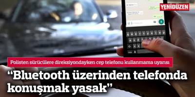 "Bluetooth üzerinden telefonda konuşmak yasak"