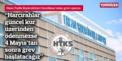 “Harcırahlar güncel kur üzerinden ödenmezse 4 Mayıs’tan sonra grev başlatacağız”