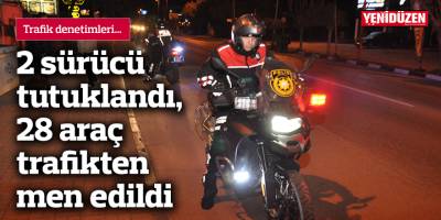 2 sürücü tutuklandı, 28 araç trafikten men edildi