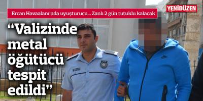 "Valizinde metal öğütücü tespit edildi"