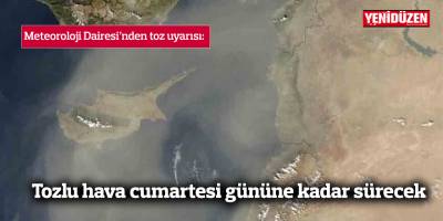 Tozlu hava cumartesi gününe kadar sürecek