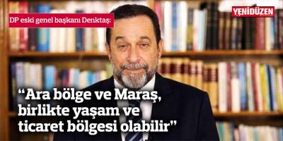 “Ara bölge ve Maraş, birlikte yaşam ve ticaret bölgesi olabilir”