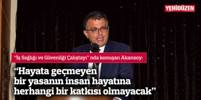 Akansoy: “Hayata geçmeyen bir yasanın insan hayatına herhangi bir katkısı olmayacak”