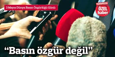 “Basın özgür değil”