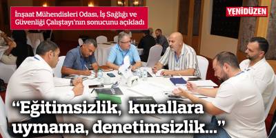İnşaat Mühendisleri Odası, İş Sağlığı ve Güvenliği Çalıştayı’nın sonucunu açıkladı