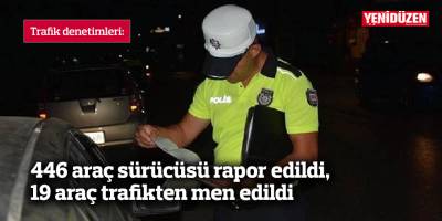 446 araç sürücüsü rapor edildi, 19 araç trafikten men edildi