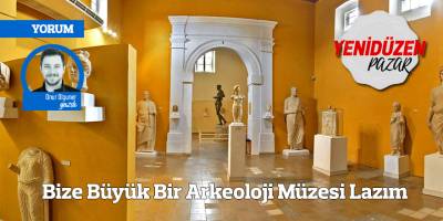 Bize Büyük Bir Arkeoloji Müzesi Lazım