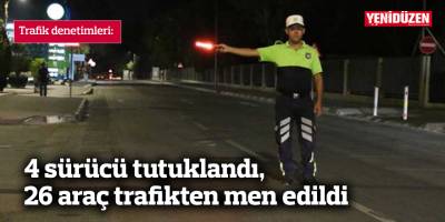 4 sürücü tutuklandı, 26 araç trafikten men edildi