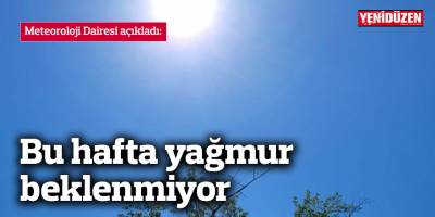 Bu hafta yağmur beklenmiyor