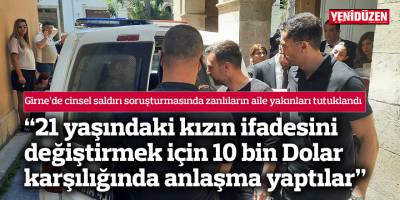 “21 yaşındaki kızın ifadesini değiştirmek için 10 bin Dolar karşılığında anlaşma yaptılar”