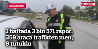 1 haftada 3 bin 571 rapor, 259 araca trafikten men, 9 tutuklu