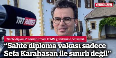 “Sahte diploma vakası sadece Sefa Karahasan ile sınırlı değil”