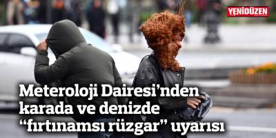 Meteroloji Dairesi’nden karada ve denizde “fırtınamsı rüzgar” uyarısı