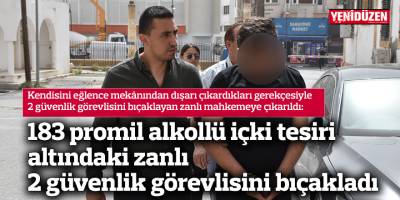 183 promil alkollü içki tesiri altındaki zanlı 2 güvenlik görevlisini bıçakladı