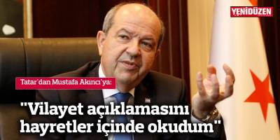"Vilayet açıklamasını hayretler içinde okudum"