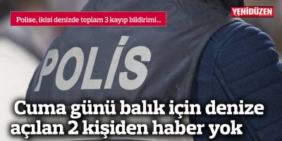 Cuma günü balık için denize açılan 2 kişiden haber yok