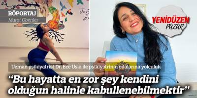 “Bu hayatta en zor şey kendini olduğun halinle kabullenebilmektir”