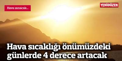 Hava sıcaklığı önümüzdeki günlerde 4 derece artacak