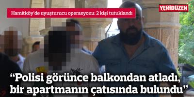 “Polisi görünce balkondan atladı, bir apartmanın çatısında bulundu”
