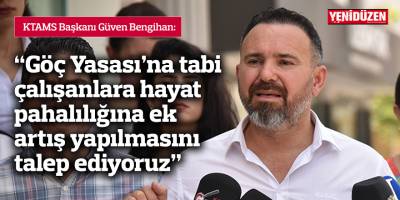 “Göç Yasası’na tabi çalışanlara hayat pahalılığına ek artış yapılmasını talep ediyoruz”