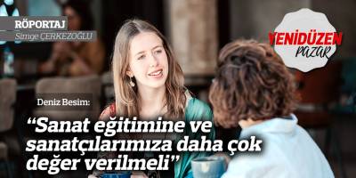 “Sanat eğitimine ve sanatçılarımıza daha çok değer verilmeli”