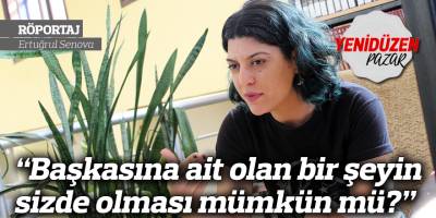 “Başkasına ait olan bir şeyin sizde olması mümkün mü?”