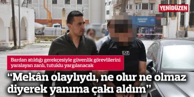 “Mekân olaylıydı, ne olur ne olmaz diyerek yanıma çakı aldım”