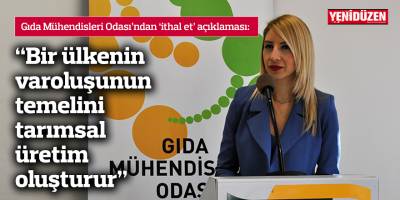 "Bir ülkenin varoluşunun temelini tarımsal üretim oluşturur"