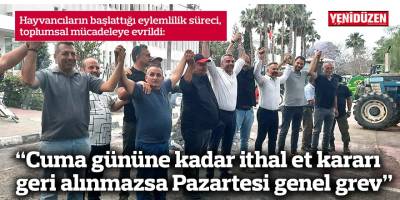 “Cuma gününe kadar ithal et kararı  geri alınmazsa Pazartesi genel grev”