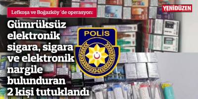 Gümrüksüz elektronik sigara, sigara ve elektronik nargile bulunduran 2 kişi tutuklandı
