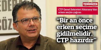 Akansoy: Bir an önce erken seçime gidilmelidir, CTP hazırdır